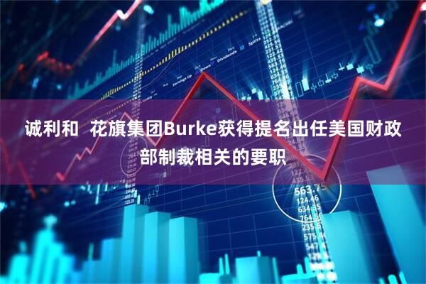 诚利和  花旗集团Burke获得提名出任美国财政部制裁相关的要职