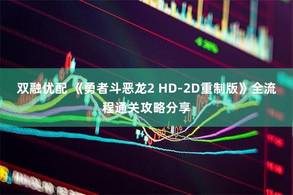 双融优配 《勇者斗恶龙2 HD-2D重制版》全流程通关攻略分享